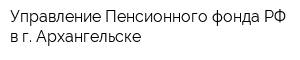Управление Пенсионного фонда РФ в г Архангельске