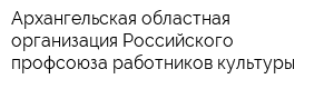 Архангельская областная организация Российского профсоюза работников культуры