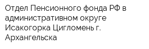 Отдел Пенсионного фонда РФ в административном округе Исакогорка-Цигломень г Архангельска