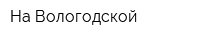 На Вологодской
