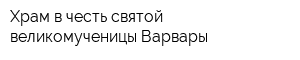 Храм в честь святой великомученицы Варвары