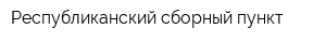 Республиканский сборный пункт