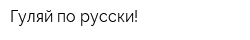 Гуляй по-русски!