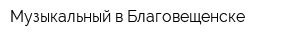 Музыкальный в Благовещенске