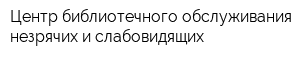 Центр библиотечного обслуживания незрячих и слабовидящих