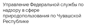Управление Федеральной службы по надзору в сфере природопользования по Чувашской Республике