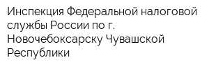 Инспекция Федеральной налоговой службы России по г Новочебоксарску Чувашской Республики