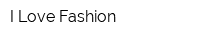 I Love Fashion