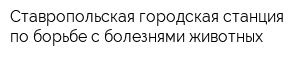 Ставропольская городская станция по борьбе с болезнями животных
