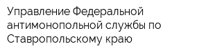 Управление Федеральной антимонопольной службы по Ставропольскому краю