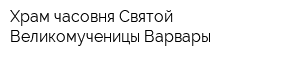 Храм-часовня Святой Великомученицы Варвары