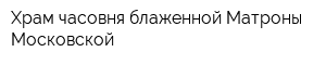 Храм-часовня блаженной Матроны Московской