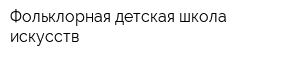 Фольклорная детская школа искусств