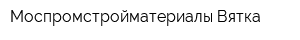 Моспромстройматериалы-Вятка