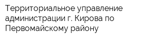 Территориальное управление администрации г Кирова по Первомайскому району