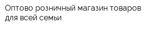 Оптово-розничный магазин товаров для всей семьи
