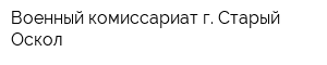 Военный комиссариат г Старый Оскол