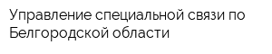 Управление специальной связи по Белгородской области