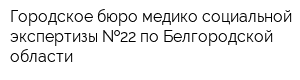 Городское бюро медико-социальной экспертизы  22 по Белгородской области