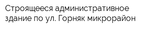Строящееся административное здание по ул Горняк микрорайон