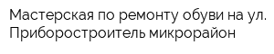 Мастерская по ремонту обуви на ул Приборостроитель микрорайон