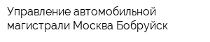 Управление автомобильной магистрали Москва-Бобруйск