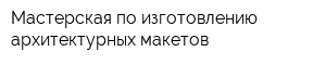 Мастерская по изготовлению архитектурных макетов