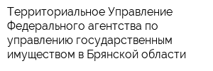 Территориальное Управление Федерального агентства по управлению государственным имуществом в Брянской области