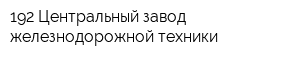 192 Центральный завод железнодорожной техники