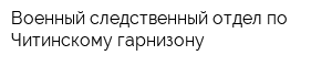 Военный следственный отдел по Читинскому гарнизону