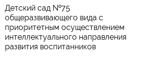 Детский сад  75 общеразвивающего вида с приоритетным осуществлением интеллектуального направления развития воспитанников