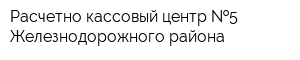 Расчетно-кассовый центр  5 Железнодорожного района