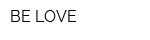 BE LOVE