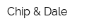 Chip & Dale