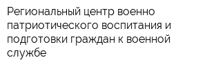 Региональный центр военно-патриотического воспитания и подготовки граждан к военной службе