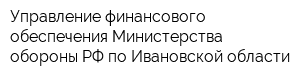 Управление финансового обеспечения Министерства обороны РФ по Ивановской области