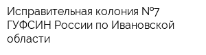 Исправительная колония  7 ГУФСИН России по Ивановской области