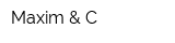 Maxim & C