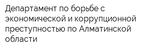 Департамент по борьбе с экономической и коррупционной преступностью по Алматинской области