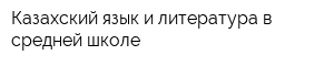 Казахский язык и литература в средней школе