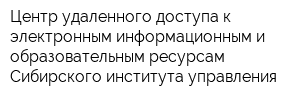Центр удаленного доступа к электронным информационным и образовательным ресурсам Сибирского института управления