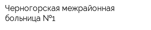 Черногорская межрайонная больница  1