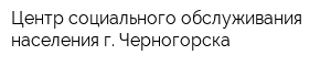 Центр социального обслуживания населения г Черногорска