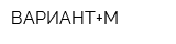 ВАРИАНТ+М