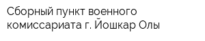 Сборный пункт военного комиссариата г Йошкар-Олы