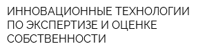 ИННОВАЦИОННЫЕ ТЕХНОЛОГИИ ПО ЭКСПЕРТИЗЕ И ОЦЕНКЕ СОБСТВЕННОСТИ