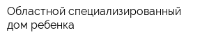 Областной специализированный дом ребенка