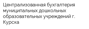 Централизованная бухгалтерия муниципальных дошкольных образовательных учреждений г Курска