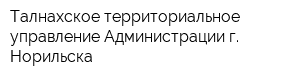 Талнахское территориальное управление Администрации г Норильска
