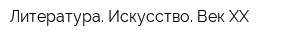 Литература Искусство Век XX